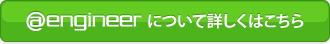製造業関連情報総合ポータルサイト＠engineerについて詳しくはこちら