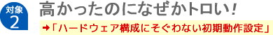 【対象2】高かったのになぜかトロい！「ハードウェア構成にそぐわない初期動作設定」