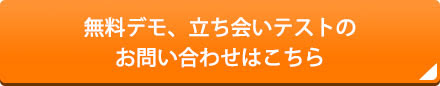 無料デモ、立ち会いテストのお問い合わせはこちら