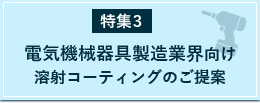 特集3：電気機械器具製造業界向け溶射コーティングのご提案