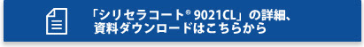 「シリセラコート® 9021CL」の詳細、資料ダウンロードはこちらから