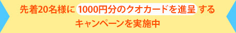 先着20名様に1000円分のクオカードを進呈するキャンペーンを実施中