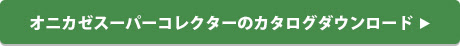 オニカゼスーパーコレクターのカタログダウンロードはコチラ