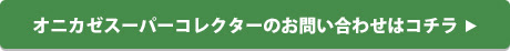 オニカゼスーパーコレクターのお問い合わせはコチラ