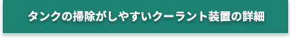 タンクの掃除がしやすいクーラント装置の詳細