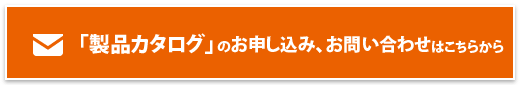 「製品カタログ」のお申し込み、お問い合わせはこちらから