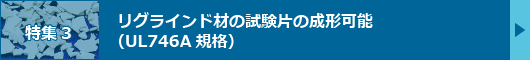 【特集3】リグラインド材の試験片の成形可能（UL746A規格）