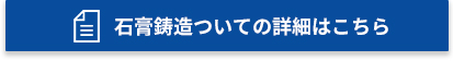 石膏鋳造ついての詳細はこちら