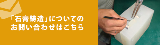 「石膏鋳造」についてのお問い合わせはこちら