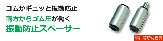 ゴムがギュッと振動防止。両方からゴム圧が働く振動防止スペーサー