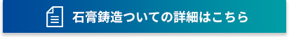 石膏鋳造ついての詳細はこちら