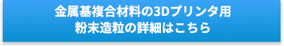 金属基複合材料の3Dプリンタ用粉末造粒の詳細はこちら