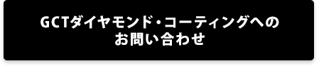 GCTダイヤモンド・コーティングへのお問い合わせはこちら