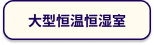 大型恒温恒湿室ページへ