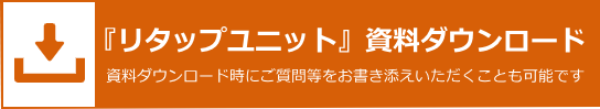 『リタップユニット』資料ダウンロード。資料ダウンロード時にご質問等をお書き添えいただくことも可能です。