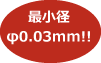 最小径φ0.03mm!!