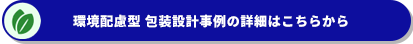 環境配慮型 包装設計事例の詳細はこちらから