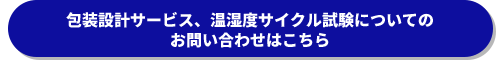 包装設計サービス、温湿度サイクル試験についてのお問い合わせはこちら