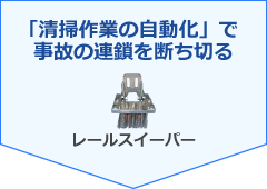 「清掃作業の自動化」で事故の連鎖を断ち切る：レールスイーパー