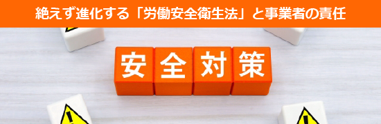 絶えず進化する「労働安全衛生法」と事業者の責任