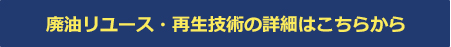 廃油リユース・再生技術の詳細はこちらから
