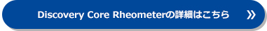 Discovery Core Rheometerの詳細はこちら