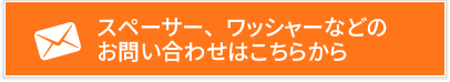 スペーサー、ワッシャーなどのお問い合わせはこちらから