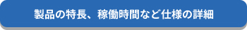 製品の特長、稼働時間など仕様の詳細はこちら