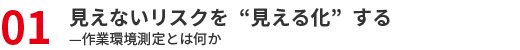 01：見えないリスクを&ldquo;見える化&rdquo;するー作業環境測定とは何か